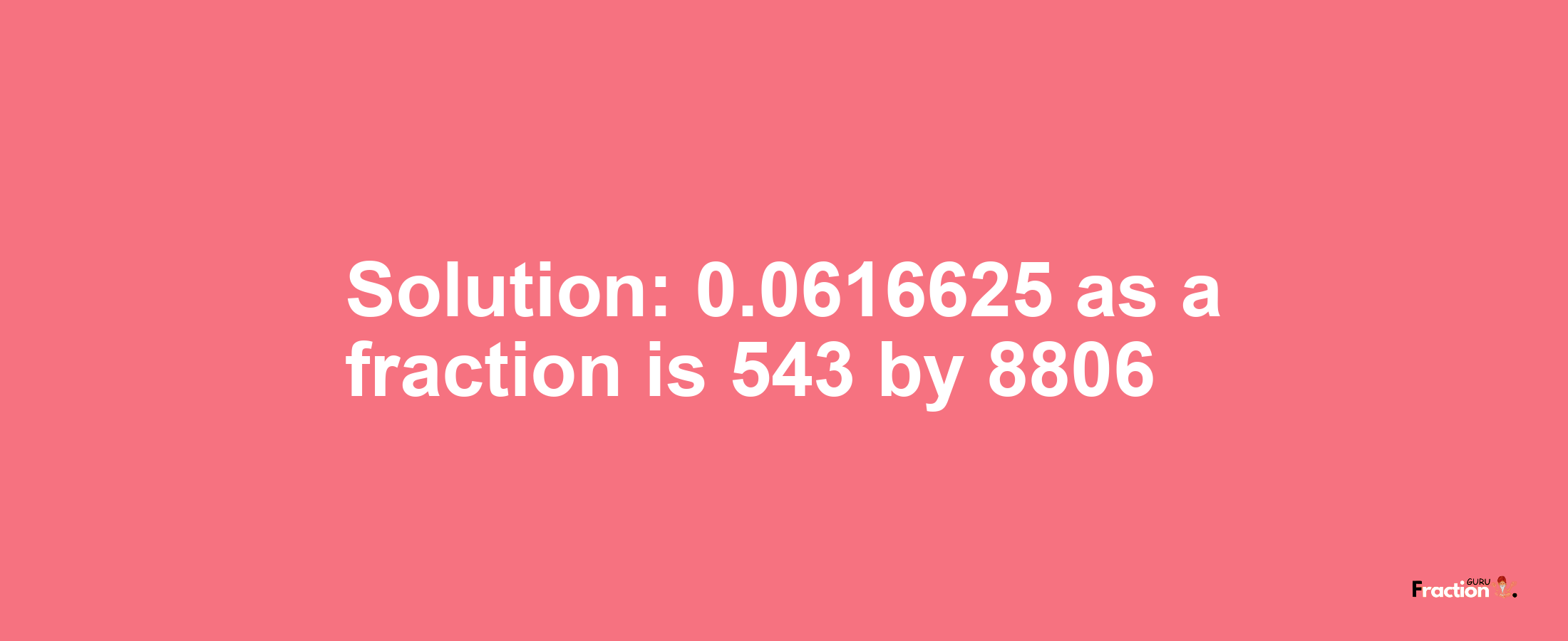 Solution:0.0616625 as a fraction is 543/8806